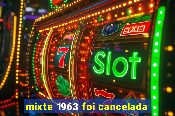 mixte 1963 foi cancelada